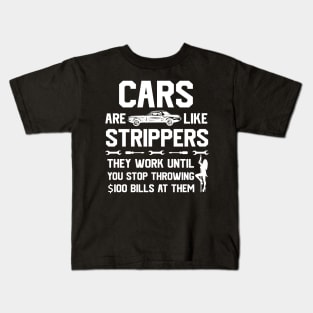 Mens Cars Are Like Strippers They Work Until You Stop Throwing $100 Bills At Them Kids T-Shirt